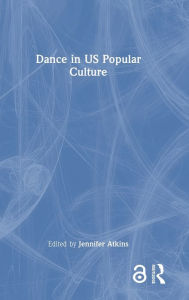 Title: Dance in US Popular Culture, Author: Jennifer Atkins
