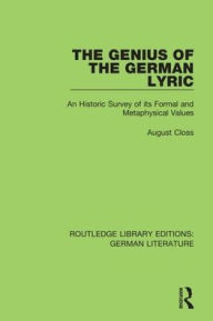 Title: The Genius of the German Lyric: An Historic Survey Of Its Formal And Metaphysical Values / Edition 1, Author: August Closs