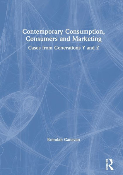 Contemporary Consumption, Consumers and Marketing: Cases from Generations Y and Z