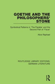 Title: Goethe and the Philosopher's Stone: Symbolical Patterns in 'The Parable' and the Second Part of 'Faust' / Edition 1, Author: Alice Raphael