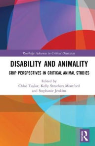 Title: Disability and Animality: Crip Perspectives in Critical Animal Studies / Edition 1, Author: Stephanie Jenkins