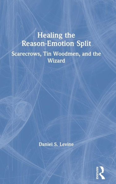 Healing the Reason-Emotion Split: Scarecrows, Tin Woodmen, and the Wizard
