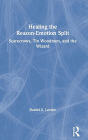 Healing the Reason-Emotion Split: Scarecrows, Tin Woodmen, and the Wizard