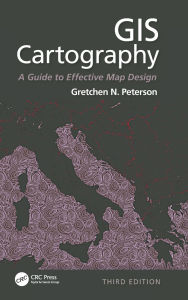 Title: GIS Cartography: A Guide to Effective Map Design, Third Edition, Author: Gretchen N. Peterson