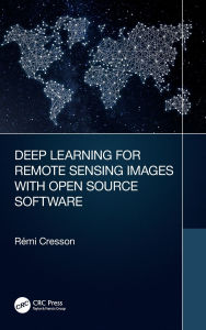 Title: Deep Learning for Remote Sensing Images with Open Source Software / Edition 1, Author: Rémi Cresson