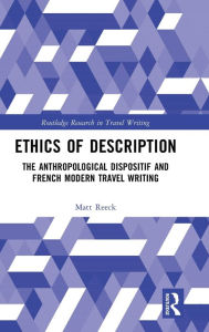 Title: Ethics of Description: The Anthropological Dispositif and French Modern Travel Writing, Author: Matt Reeck