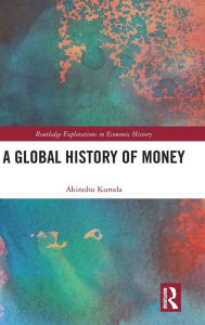 Title: A Global History of Money / Edition 1, Author: Akinobu Kuroda