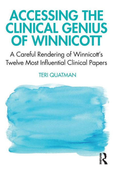 Accessing the Clinical Genius of Winnicott: A Careful Rendering of Winnicott's Twelve Most Influential Clinical papers / Edition 1