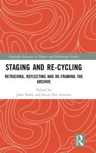 Title: Staging and Re-cycling: Retrieving, Reflecting and Re-framing the Archive, Author: John Keefe