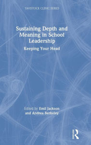 Title: Sustaining Depth and Meaning in School Leadership: Keeping Your Head / Edition 1, Author: Emil Jackson