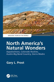 Title: North America's Natural Wonders: Appalachians, Colorado Rockies, Austin-Big Bend Country, Sierra Madre / Edition 1, Author: Gary Prost