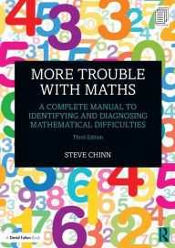Title: More Trouble with Maths: A Complete Manual to Identifying and Diagnosing Mathematical Difficulties / Edition 3, Author: Steve Chinn