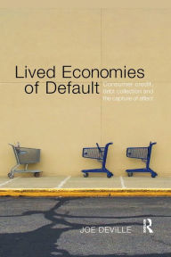 Title: Lived Economies of Default: Consumer Credit, Debt Collection and the Capture of Affect / Edition 1, Author: Joe Deville