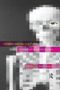 Title: Hybrid Media Culture: Sensing Place in a World of Flows, Author: Simon Lindgren