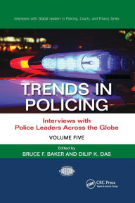 Title: Trends in Policing: Interviews with Police Leaders Across the Globe, Volume Five / Edition 1, Author: Bruce F. Baker
