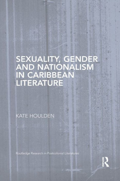 Sexuality, Gender and Nationalism in Caribbean Literature / Edition 1