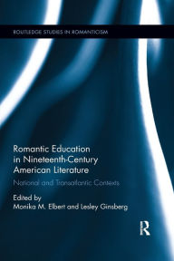 Title: Romantic Education in Nineteenth-Century American Literature: National and Transatlantic Contexts / Edition 1, Author: Monika Elbert