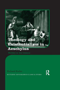 Title: Theology and Existentialism in Aeschylus: Written in the Cosmos / Edition 1, Author: Richard Rader