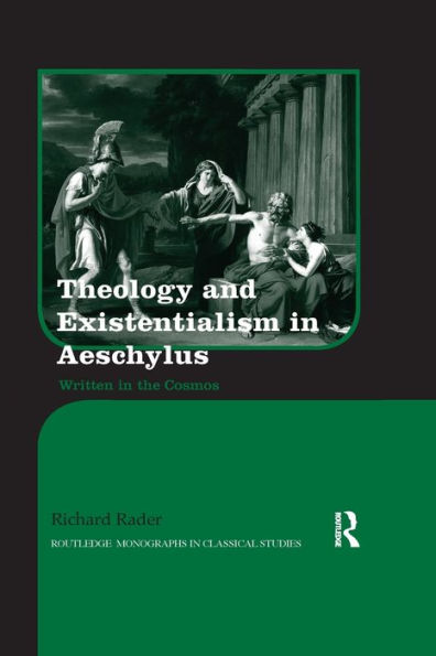 Theology and Existentialism in Aeschylus: Written in the Cosmos / Edition 1