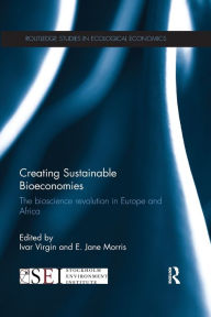 Title: Creating Sustainable Bioeconomies: The bioscience revolution in Europe and Africa / Edition 1, Author: Ivar Virgin