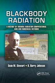Title: Blackbody Radiation: A History of Thermal Radiation Computational Aids and Numerical Methods / Edition 1, Author: Sean M. Stewart