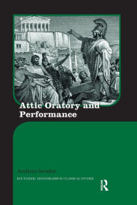 Title: Attic Oratory and Performance / Edition 1, Author: Andreas Serafim