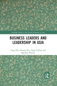 Title: Business Leaders and Leadership in Asia / Edition 1, Author: Ying Zhu