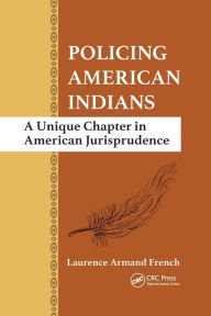 Title: Policing American Indians: A Unique Chapter in American Jurisprudence / Edition 1, Author: Laurence Armand French