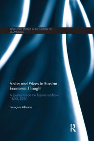 Title: Value and Prices in Russian Economic Thought: A journey inside the Russian synthesis, 1890-1920 / Edition 1, Author: François Allisson
