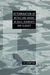Title: Determination of Metals and Anions in Soils, Sediments and Sludges / Edition 1, Author: T R Crompton