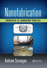 Title: Nanofabrication: Principles to Laboratory Practice / Edition 1, Author: Andrew Sarangan