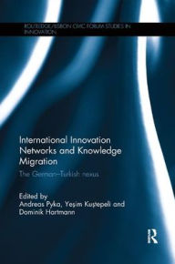 Title: International Innovation Networks and Knowledge Migration: The German-Turkish nexus / Edition 1, Author: Andreas Pyka