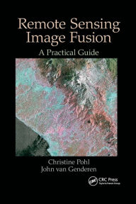 Title: Remote Sensing Image Fusion: A Practical Guide / Edition 1, Author: Christine Pohl