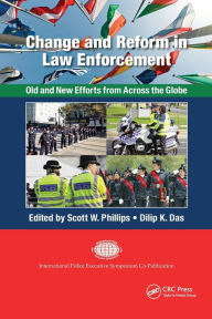 Title: Change and Reform in Law Enforcement: Old and New Efforts from Across the Globe / Edition 1, Author: Scott W. Phillips