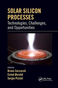 Title: Solar Silicon Processes: Technologies, Challenges, and Opportunities / Edition 1, Author: Bruno Ceccaroli