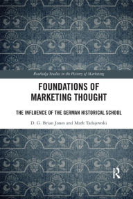 Title: Foundations of Marketing Thought: The Influence of the German Historical School / Edition 1, Author: D.G. Brian Jones