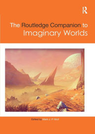 Title: The Routledge Companion to Imaginary Worlds / Edition 1, Author: Mark Wolf