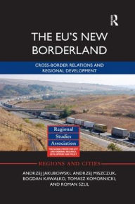 Title: The EU's New Borderland: Cross-border relations and regional development / Edition 1, Author: Andrzej Jakubowski