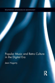 Title: Popular Music and Retro Culture in the Digital Era / Edition 1, Author: Jean Hogarty