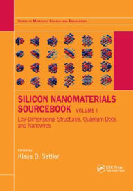 Title: Silicon Nanomaterials Sourcebook: Low-Dimensional Structures, Quantum Dots, and Nanowires, Volume One / Edition 1, Author: Klaus D. Sattler