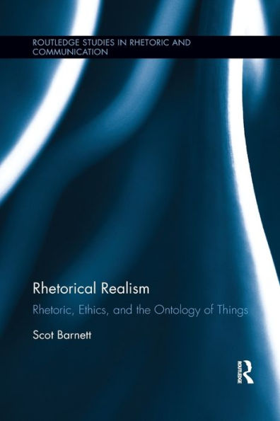 Rhetorical Realism: Rhetoric, Ethics, and the Ontology of Things / Edition 1