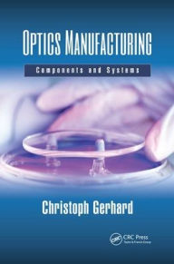 Title: Optics Manufacturing: Components and Systems / Edition 1, Author: Christoph Gerhard