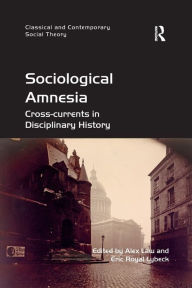 Title: Sociological Amnesia: Cross-currents in Disciplinary History, Author: Alex Law