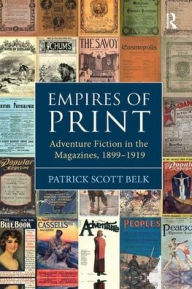 Title: Empires of Print: Adventure Fiction in the Magazines, 1899-1919, Author: Patrick Scott Belk