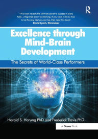 Title: Excellence through Mind-Brain Development: The Secrets of World-Class Performers / Edition 1, Author: Harald S. Harung