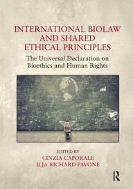 Title: International Biolaw and Shared Ethical Principles: The Universal Declaration on Bioethics and Human Rights, Author: Cinzia Caporale