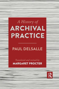 Title: A History of Archival Practice, Author: Paul Delsalle