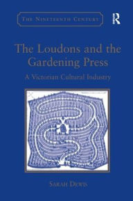 Title: The Loudons and the Gardening Press: A Victorian Cultural Industry / Edition 1, Author: Sarah Dewis