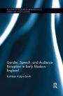 Gender, Speech, and Audience Reception in Early Modern England / Edition 1