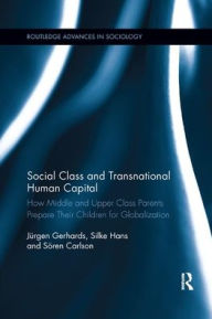 Title: Social Class and Transnational Human Capital: How Middle and Upper Class Parents Prepare Their Children for Globalization, Author: Jürgen Gerhards